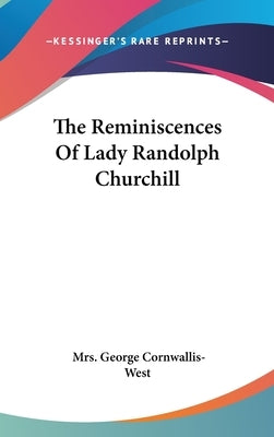 The Reminiscences Of Lady Randolph Churchill by Cornwallis-West, George