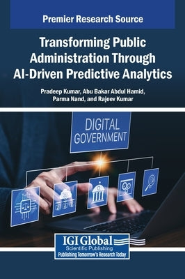 Transforming Public Administration Through AI-Driven Predictive Analytics by Kumar, Pradeep