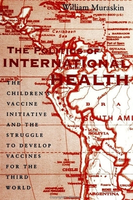 The Politics of International Health: The Children's Vaccine Initiative and the Struggle to Develop Vaccines for the Third World by Muraskin, William
