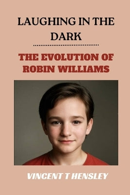 Laughing in the dark: The evolution of Robin Williams by Hensley, Vincent T.