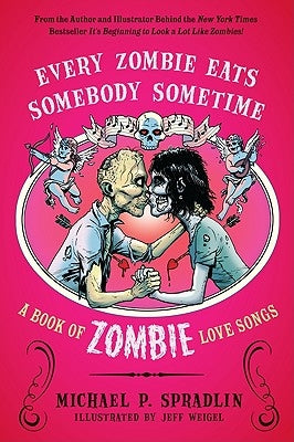 Every Zombie Eats Somebody Sometime: A Book of Zombie Love Songs by Spradlin, Michael P.