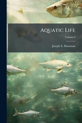Aquatic Life; Volume 2 by Bausman, Joseph E.