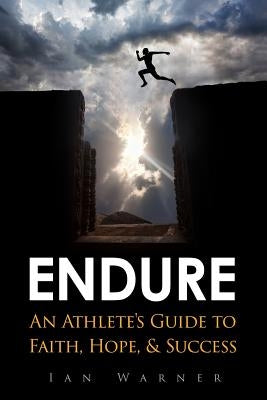 Endure: An Athlete's Guide to Faith, Hope, & Success by Warner, Ian