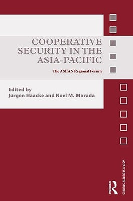 Cooperative Security in the Asia-Pacific: The ASEAN Regional Forum by Haacke, Jürgen