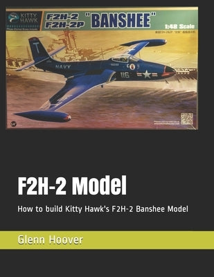 F2H-2 Banshee Model: How to build Kitty Hawk's F2H-2 Banshee Model by Hoover, Glenn