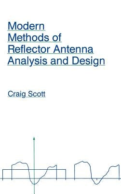 Modern Methods of Reflector Antenna Analysis and Design by Scott, Craig R.