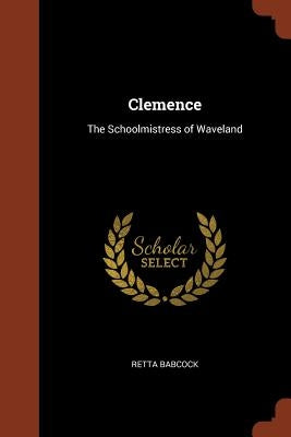 Clemence: The Schoolmistress of Waveland by Babcock, Retta