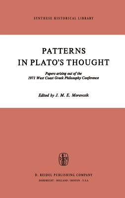 Patterns in Plato's Thought: Papers Arising Out of the 1971 West Coast Greek Philosophy Conference by Moravcsik, J. M. E.
