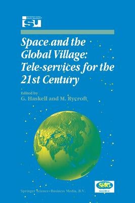 Space and the Global Village: Tele-Services for the 21st Century: Proceedings of International Symposium 3-5 June 1998, Strasbourg, France by Haskell, G.