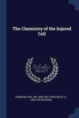 The Chemistry of the Injured Cell by Cameron, Roy