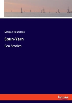 Spun-Yarn: Sea Stories by Robertson, Morgan