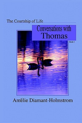 The Courtship of Life: Book I: Conversations with Thomas by Diamant-Holmstrom, Am駘ie