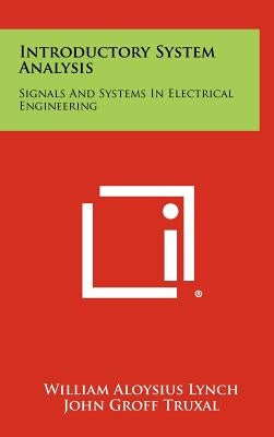 Introductory System Analysis: Signals And Systems In Electrical Engineering by Lynch, William Aloysius