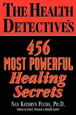 The Health Detective's 456 Most Powerful Healing Secrets by Fuchs, Nan Kathryn