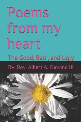 Poems from my heart: The Good, Bad, and Ugly by Giovino, Albert A., III