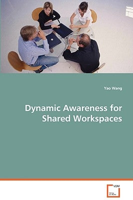 Dynamic Awareness for Shared Workspaces by Wang, Yao