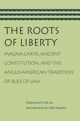 The Roots of Liberty: Magna Carta, Ancient Constitution, and the Anglo-American Tradition of Rule of Law by Sandoz, Ellis