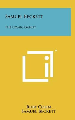 Samuel Beckett: The Comic Gamut by Cohn, Ruby