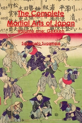 The Complete Martial Arts of Japan Volume One: Gekken by Shahan, Eric