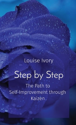 Step by Step: The Path to Self-Improvement through Kaizen by Ivory, Louise
