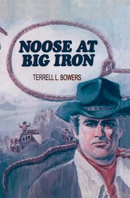 Noose at Big Iron by Bowers, Terrell L.