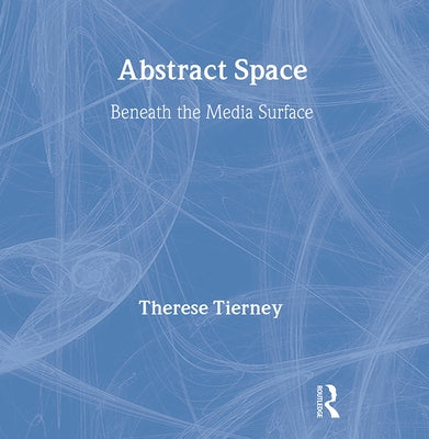 Abstract Space: Beneath the Media Surface by Tierney, Therese