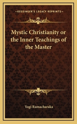 Mystic Christianity or the Inner Teachings of the Master by Ramacharaka, Yogi