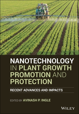 Nanotechnology in Plant Growth Promotion and Protection: Recent Advances and Impacts by Ingle, Avinash P.