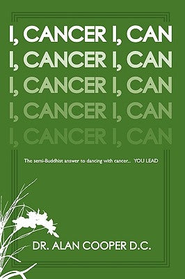 I, Cancer: The Semi-Buddhist Answer to Dancing with Cancer...You Lead by Cooper, Alan