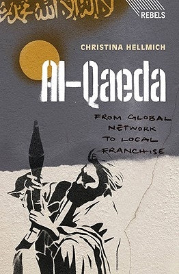 Al-Qaeda: From Global Network to Local Franchise by Hellmich, Doctor Christina