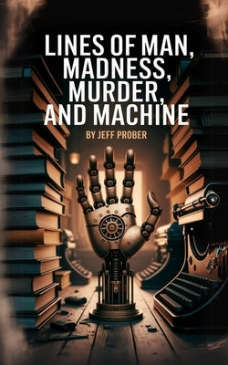 Lines of Man, Madness, Murder, and Machine by Prober, Jeff