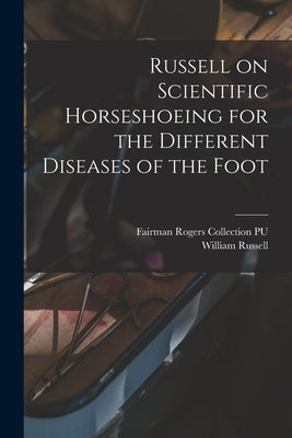 Russell on Scientific Horseshoeing for the Different Diseases of the Foot by Pu, Fairman Rogers Collection