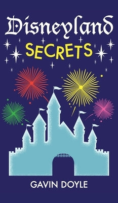 Disneyland Secrets: A Grand Tour of Disneyland's Hidden Details by Doyle, Gavin