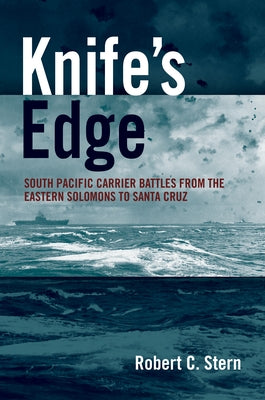 Knife's Edge: South Pacific Carrier Battles from the Eastern Solomons to Santa Cruz by Stern, Robert C.