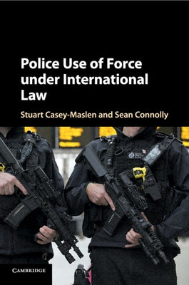 Police Use of Force under International Law by Casey-Maslen, Stuart