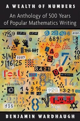 A Wealth of Numbers: An Anthology of 500 Years of Popular Mathematics Writing by Wardhaugh, Benjamin