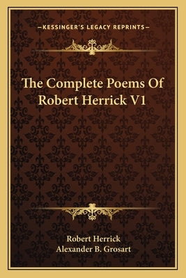 The Complete Poems of Robert Herrick V1 by Herrick, Robert