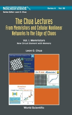 Chua Lectures, The: From Memristors and Cellular Nonlinear Networks to the Edge of Chaos - Volume I. Memristors: New Circuit Element with Memory by Chua, Leon O.