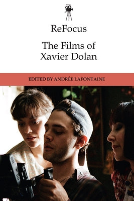 Refocus: The Films of Xavier Dolan by LaFontaine, Andrée