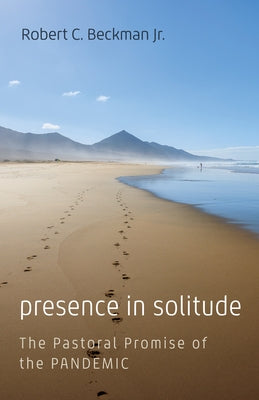 Presence in Solitude: The Pastoral Promise of the Pandemic by Beckman, Robert C.