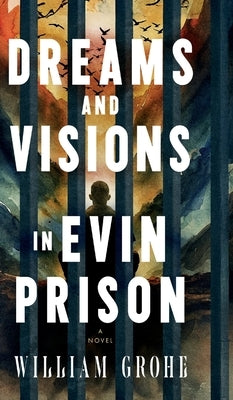 Dreams and Visions in Evin Prison by Grohe, William