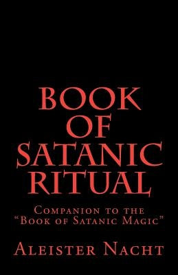 Book of Satanic Ritual: Companion to the "Book of Satanic Magic" by Nacht, Aleister