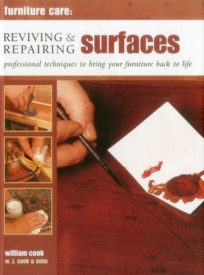Reviving & Repairing Surfaces: Professional Techniques to Bring Your Furniture Back to Life by Cook, William
