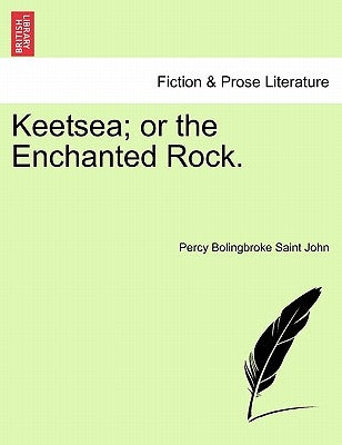 Keetsea; Or the Enchanted Rock. by Saint John, Percy Bolingbroke