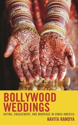 Bollywood Weddings: Dating, Engagement, and Marriage in Hindu America by Ramdya, Kavita