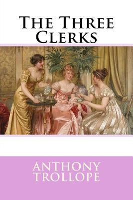 The Three Clerks Anthony Trollope by Benitez, Paula