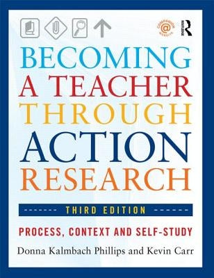 Becoming a Teacher Through Action Research: Process, Context, and Self-Study by Phillips, Donna Kalmbach