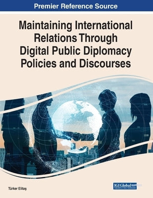 Maintaining International Relations Through Digital Public Diplomacy Policies and Discourses by Elitas, Türker