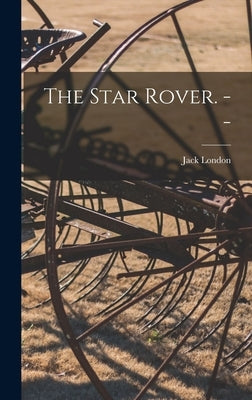 The Star Rover. -- by London, Jack 1876-1916