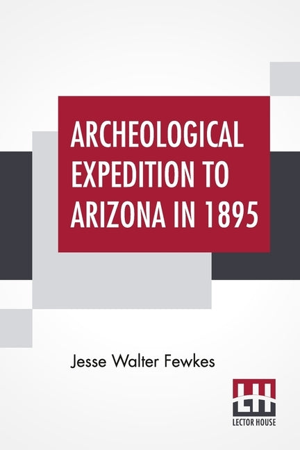 Archeological Expedition To Arizona In 1895 by Fewkes, Jesse Walter